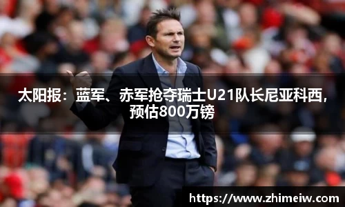 太阳报：蓝军、赤军抢夺瑞士U21队长尼亚科西，预估800万镑